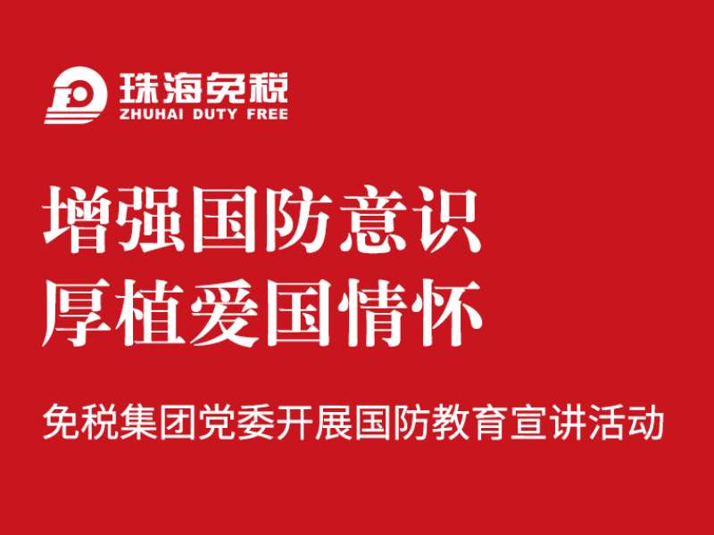 增強(qiáng)國防意識(shí) 厚植愛國情懷 | 免稅集團(tuán)黨委開展國防教育宣講活動(dòng)